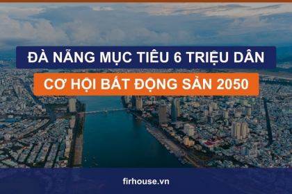 Đà Nẵng đặt mục tiêu 6 triệu dân đến 2050: cơ hội nào cho bất động sản? Đà Nẵng đặt mục tiêu 6 triệu dân đến 2050: cơ hội nào cho bất động sản?