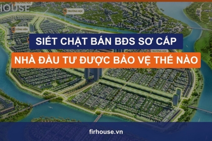 Siết chặt bán bất động sản sơ cấp: từ hồ sơ FourS Tower, nhà đầu tư được luật bảo vệ thế nào?