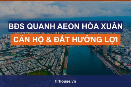 Bất động sản quanh AEON Mall Hòa Xuân: căn hộ, đất nền nào hưởng lợi? Bất động sản quanh AEON Mall Hòa Xuân: căn hộ, đất nền nào hưởng lợi?