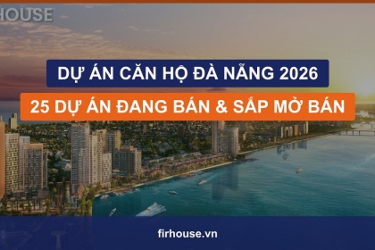 Dự án căn hộ Đà Nẵng 2026: 25 dự án đang bán và sắp mở bán theo từng khu vực