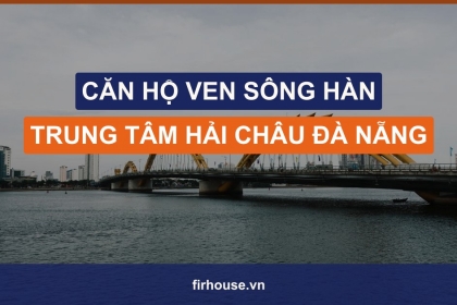 Căn hộ ven sông Hàn – trung tâm Hải Châu Đà Nẵng: chọn dự án nào? Căn hộ ven sông Hàn – trung tâm Hải Châu Đà Nẵng: chọn dự án nào?