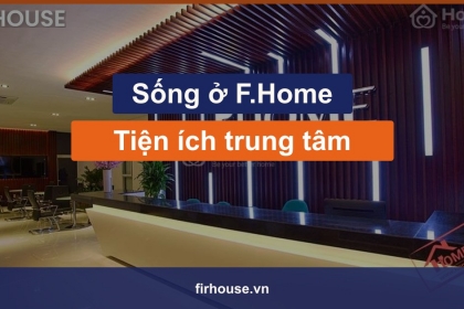 Sống ở F.Home: căn hộ trung tâm, tiện ích và trải nghiệm thực tế Sống ở F.Home: căn hộ trung tâm, tiện ích và trải nghiệm thực tế