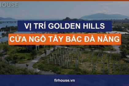 Vị trí Golden Hills City: giữa sông Cu Đê, đèo Hải Vân và cửa ngõ cảng Liên Chiểu